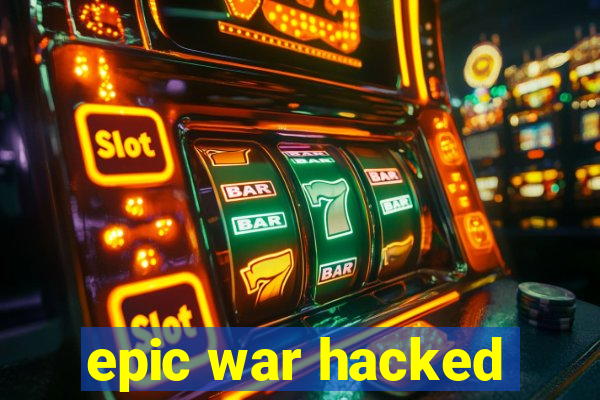 epic war hacked